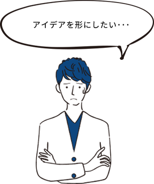 アイデアを形にしたい…